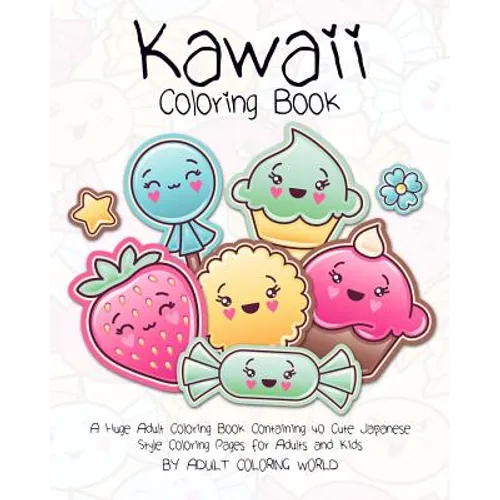 Kawaii Coloring Book: A Huge Adult Coloring Book Containing 40 Cute Japanese Style Coloring Pages for Adults and Kids