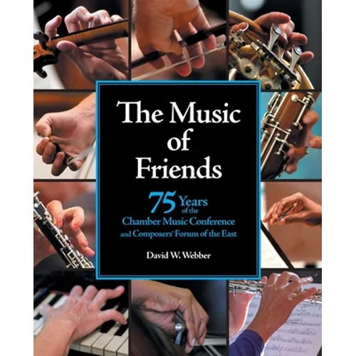 The Music of Friends: 75 Years of the Chamber Music Conference and Composers' Forum of the East