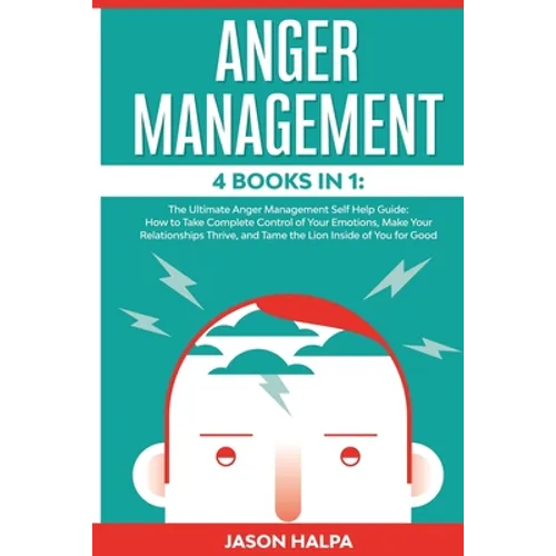 Anger Management: 4 Books in 1. The Ultimate Anger Management Self Help Guide.How to Take Complete Control of Your Emotions, Make Your R