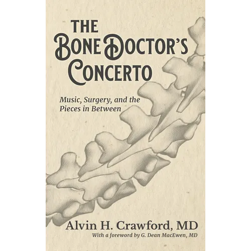 The Bone Doctor's Concerto: Music, Surgery, and the Pieces in Between