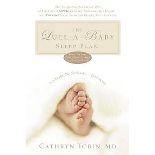 The Lull-A-Baby Sleep Plan: The Soothing, Superfast Way to Help Your New Baby Sleep Through the Night...and Prevent Sleep Problems Before They Develop
