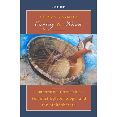 Caring to Know: Comparative Care Ethics, Feminist Epistemology, and the Mahabharata