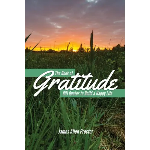 The Book of GRATITUDE: 801 Quotes to Build a Happier Life