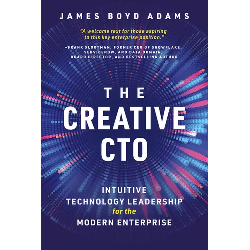 The Creative Cto: Intuitive Technology Leadership for the Modern Enterprise