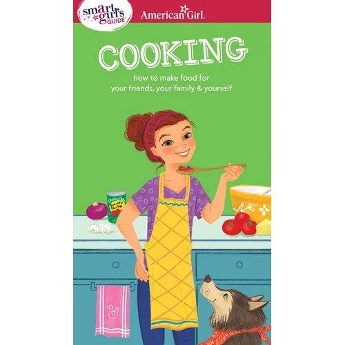 A Smart Girl's Guide: Cooking: How to Make Food for Your Friends, Your Family & Yourself