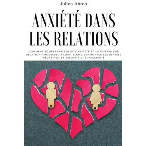 Anxiété dans les relations: Comment se débarrasser de l'anxiété et maintenir une relation amoureuse à long terme, surmonter les pensées négatives,