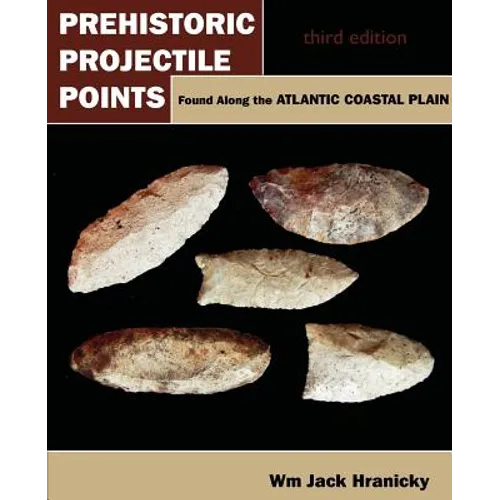 Prehistoric Projectile Points Found Along the Atlantic Coastal Plain: Third Edition