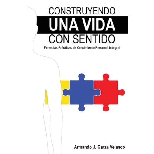 Construyendo una Vida con Sentido: Fórmulas Prácticas de Crecimiento Personal Integral Armando