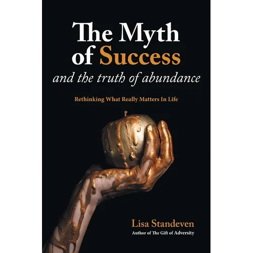 The Myth of Success and the Truth of Abundance: Rethinking What Really Matters In Life