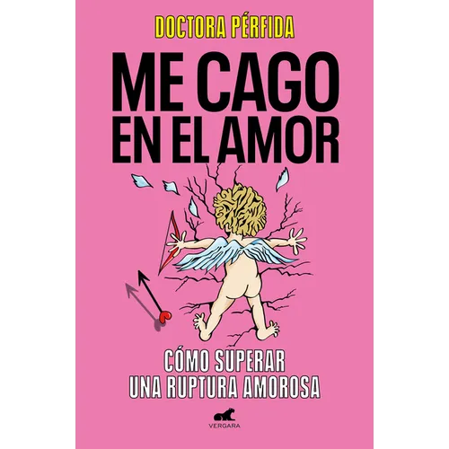 Me Cago En El Amor: Cómo Superar Una Ruptura Amorosa / To Hell with Love. How to Overcome a Breakup