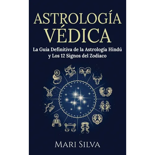 Astrología Védica: La guía definitiva de la astrología hindú y los 12 signos del Zodiaco