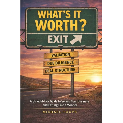 What's It Worth?: A Straight-Talk Guide to Selling Your Business and Exiting Like a Winner
