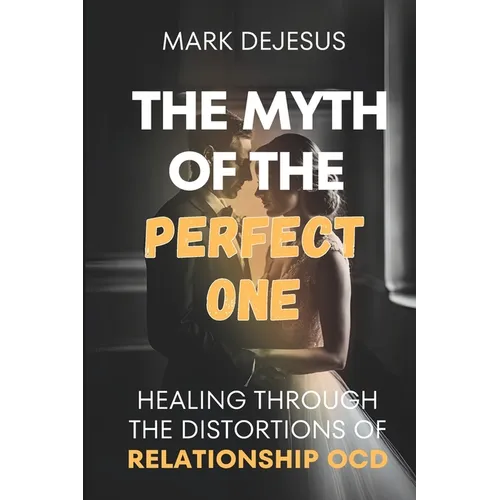 The Myth of the Perfect One: Healing Through the Distortions of Relationship OCD