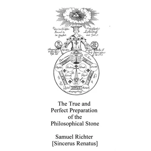 The True and Perfect Preparation of the Philosophical Stone: Of the Brotherhood of the Order of the Golden and Rose Cross