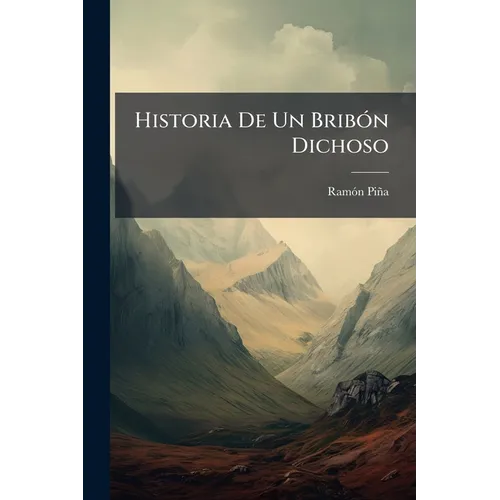 Historia De Un Bribón Dichoso: Novela Original