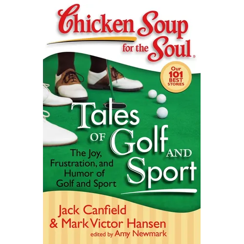 Chicken Soup for the Soul: Tales of Golf and Sport: The Joy, Frustration, and Humor of Golf and Sport