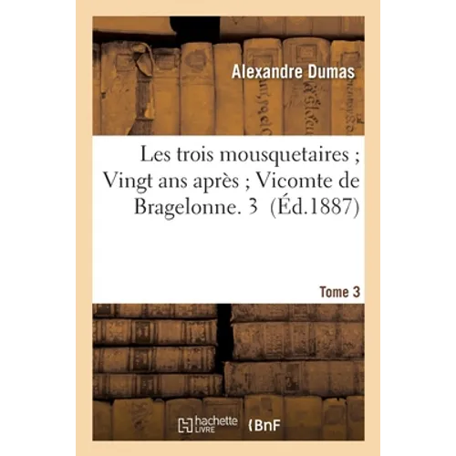 Les Trois Mousquetaires. Vingt ANS Après. Vicomte de Bragelonne Tome 3