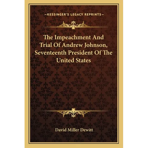 The Impeachment And Trial Of Andrew Johnson, Seventeenth President Of The United States
