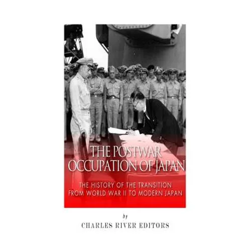 The Postwar Occupation of Japan: The History of the Transition from World War II to Modern Japan