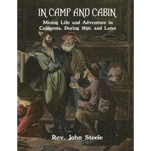 In Camp and Cabin: Mining Life and Adventure in California, During 1850, and Later