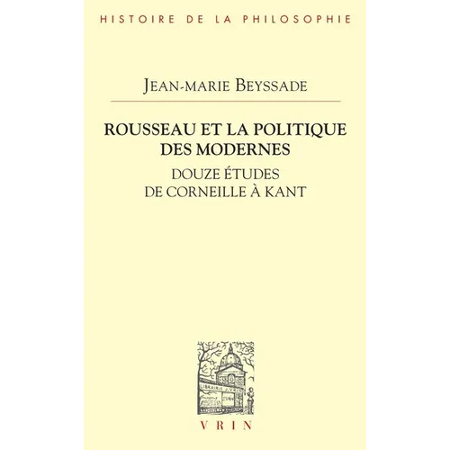 Rousseau Et La Politique Des Modernes: Douze Etudes de Corneille a Kant