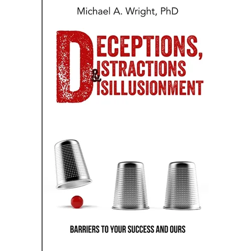 Deceptions, Distractions & Disillusionment: Barriers to Your Success and Ours