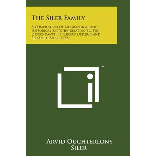 The Siler Family: A Compilation of Biographical and Historical Sketches Relating to the Descendants of Plikard Dederic and Elizabeth Sil