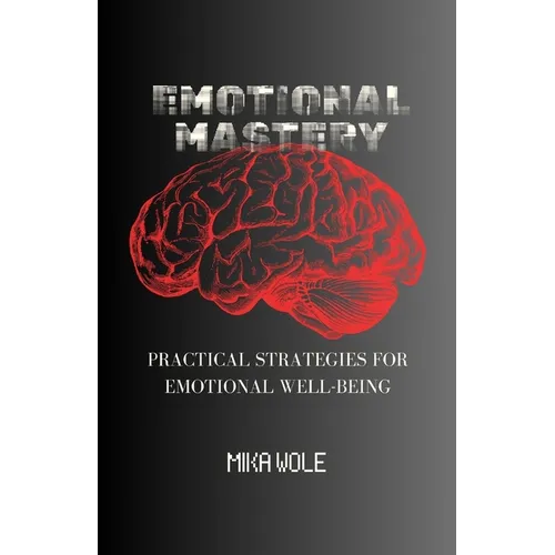 Emotional Mastery: Practical Strategies For Emotional Well-being
