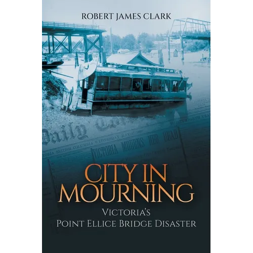 City in Mourning: Victoria's Point Ellice Bridge Disaster