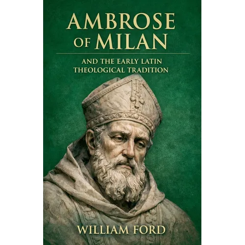 Ambrose of Milan and the Early Latin Theological Tradition