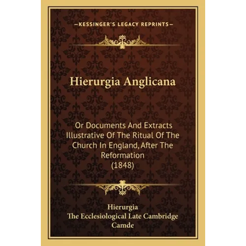Hierurgia Anglicana: Or Documents And Extracts Illustrative Of The Ritual Of The Church In England, After The Reformation (1848)