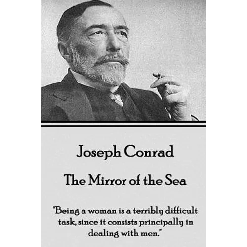 Joseph Conrad - The Mirror of the Sea: "Being a woman is a terribly difficult task, since it consists principally in dealing with men."