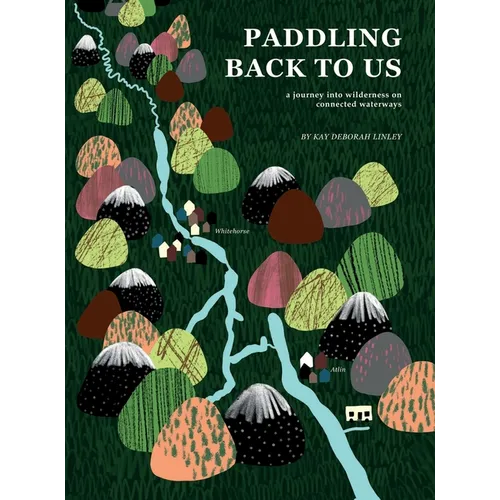 Paddling Back to Us: A Journey into Wildness on Connected Waterways