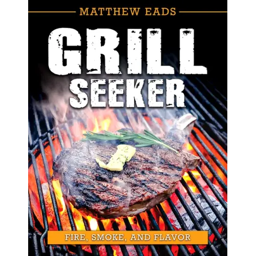 Grill Seeker: Fire, Smoke and Flavor