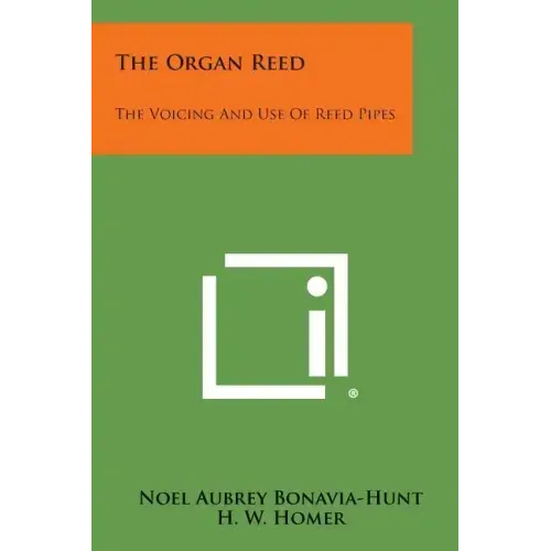 The Organ Reed: The Voicing And Use Of Reed Pipes