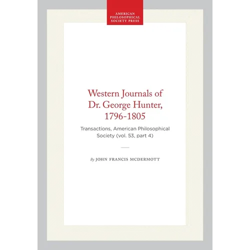 Western Journals of Dr. George Hunter, 1796-1805: Transactions, American Philosophical Society (Vol. 53, Part 4)