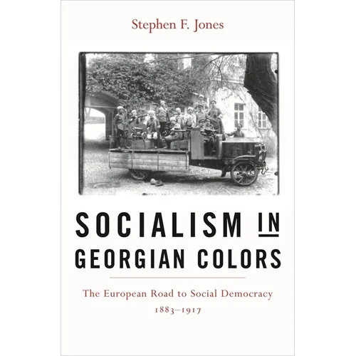 Socialism in Georgian Colors: The European Road to Social Democracy, 1883-1917