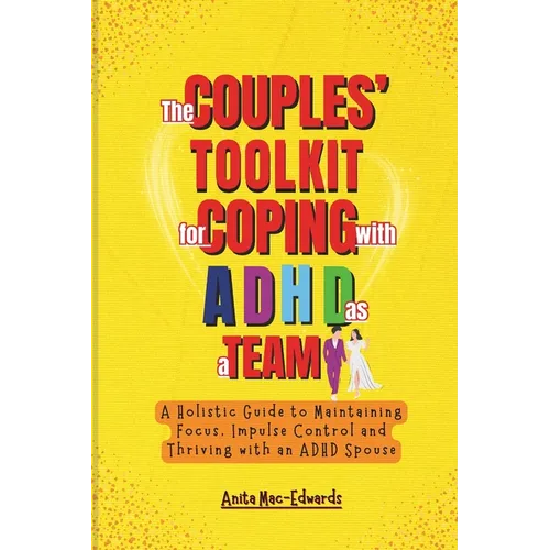 The Couples' Toolkit for Coping with ADHD As a Team: A Holistic Guide to Maintaining Focus, Impulse Control and Thriving with an ADHD Spouse