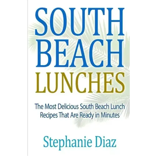 South Beach Lunches: The Most Delicious South Beach Lunch Recipes That Are Ready