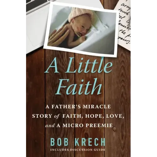 A Little Faith: A Father's Miracle Story of Faith, Hope, Love, and a Micro Preemie