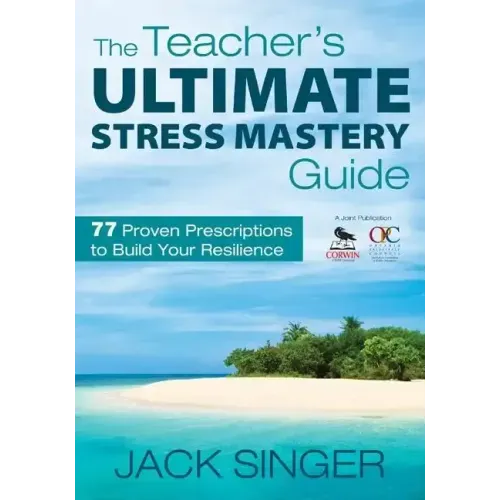 The Teacher′s Ultimate Stress Mastery Guide: 77 Proven Prescriptions to Build Your Resilience
