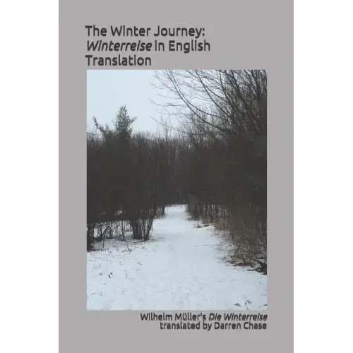 The Winter Journey: Winterreise in English Translation: A Translation of Wilhelm Müller's Die Winterreise for English Language Performance