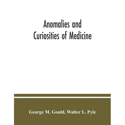 Anomalies and curiosities of medicine: being an encyclopedic collection of rare and extraordinary cases, and of the most striking instances of abnorma