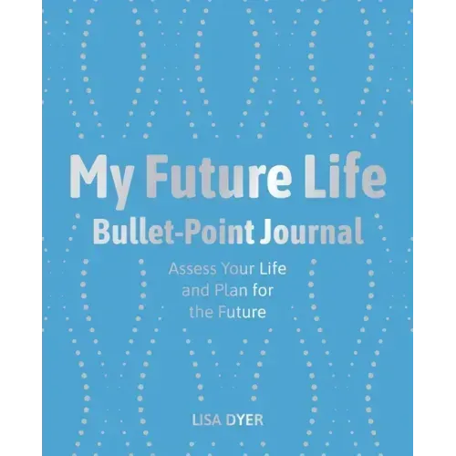 My Future Life Bullet Point Journal: Assess Your Life and Plan for the Future