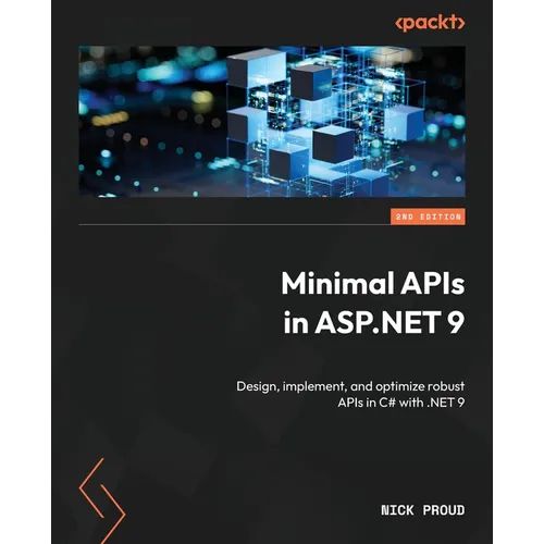 Minimal APIs in ASP.NET 9 - Second Edition: Design, implement, and optimize robust APIs in C# with .NET 9