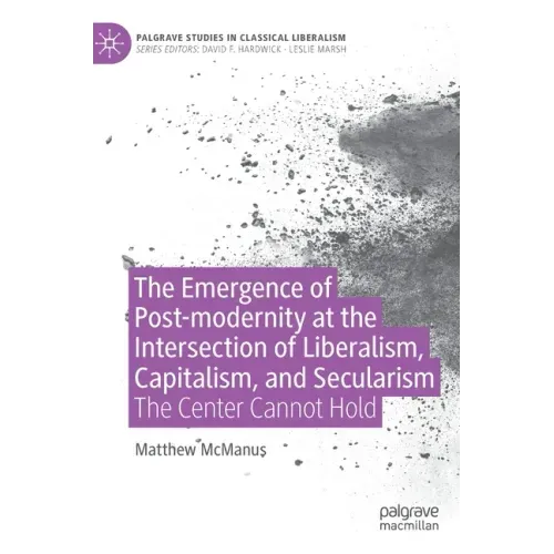 The Emergence of Post-Modernity at the Intersection of Liberalism, Capitalism, and Secularism: The Center Cannot Hold