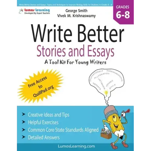 Write Better Stories and Essays: Topics and Techniques to Improve Writing Skills for Students in Grades 6 - 8: Common Core State Standards Aligned