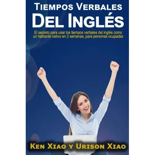 Tiempos verbales del inglés: El secreto para usar los tiempos verbales del inglés como un hablante nativo en 2 semanas, para personas ocupadas