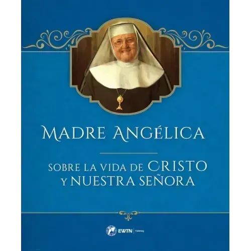 Madre Angelica Sobre La Vida de Cristo Y Nuestra Señora