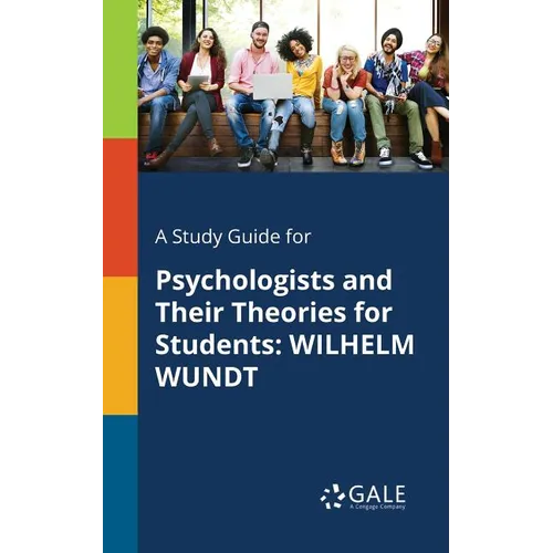 A Study Guide for Psychologists and Their Theories for Students: Wilhelm Wundt